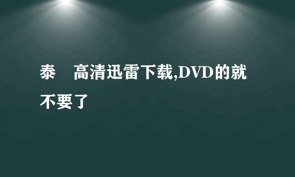 泰囧高清迅雷下载,DVD的就不要了