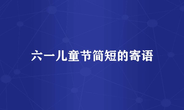 六一儿童节简短的寄语