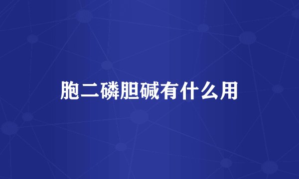 胞二磷胆碱有什么用