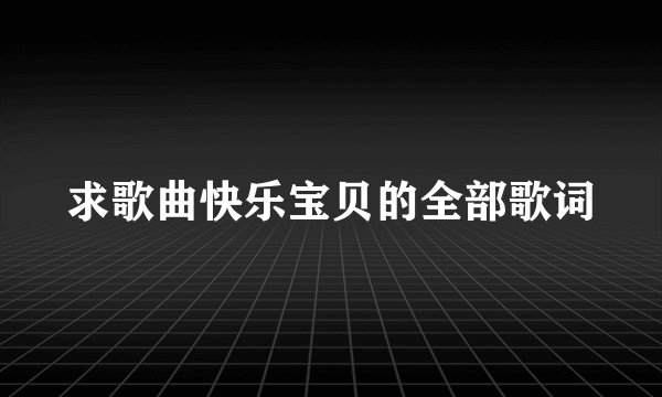 求歌曲快乐宝贝的全部歌词