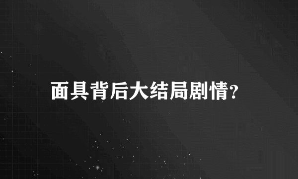面具背后大结局剧情？