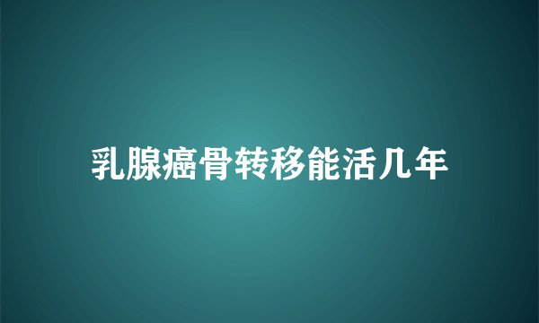 乳腺癌骨转移能活几年