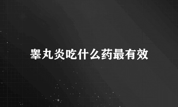 睾丸炎吃什么药最有效