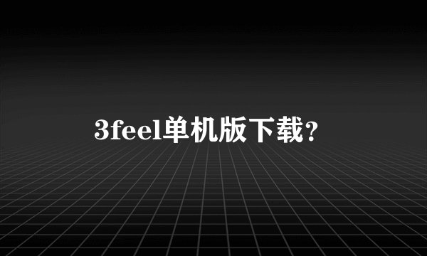 3feel单机版下载？