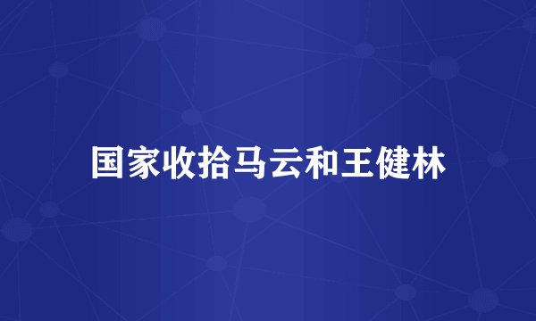 国家收拾马云和王健林