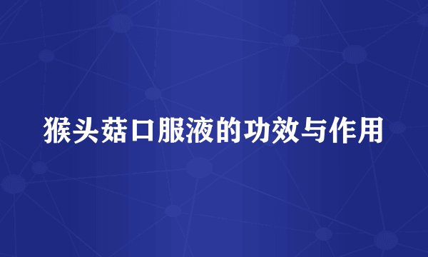 猴头菇口服液的功效与作用