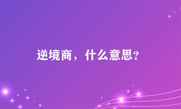 逆境商，什么意思？