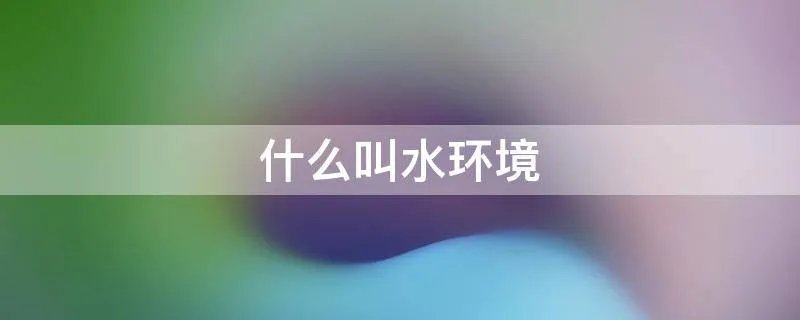 什么叫水环境