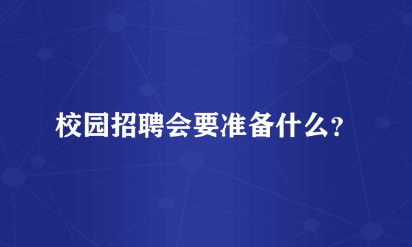 校园招聘会要准备什么？