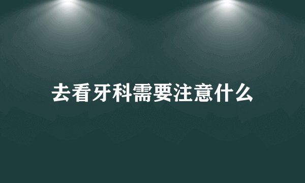 去看牙科需要注意什么