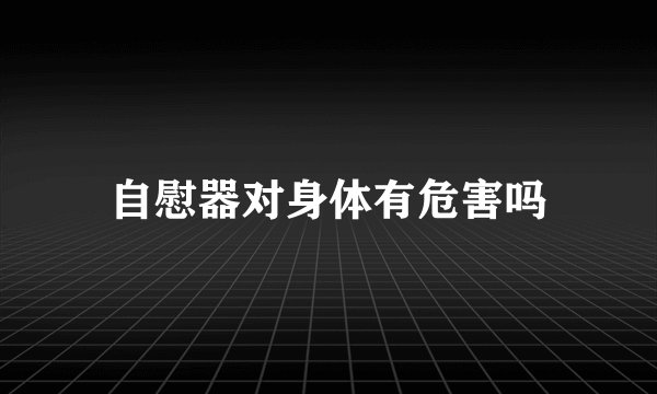 自慰器对身体有危害吗