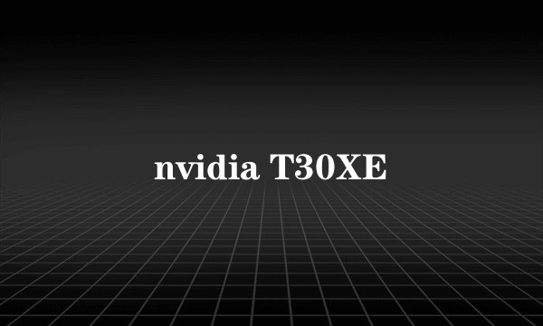 nvidia T30XE