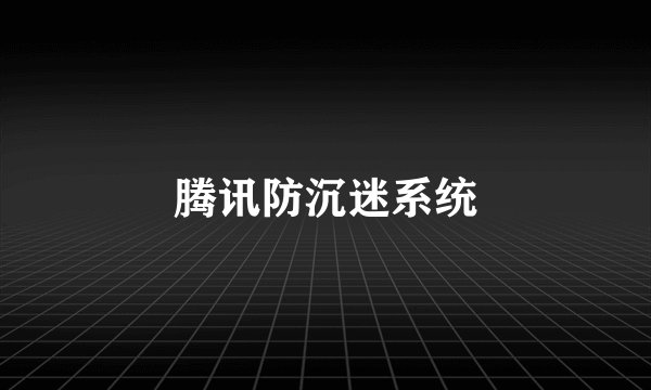 腾讯防沉迷系统