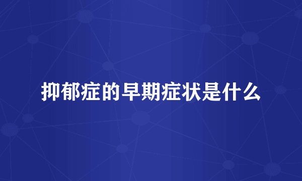 抑郁症的早期症状是什么