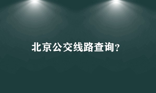 北京公交线路查询？