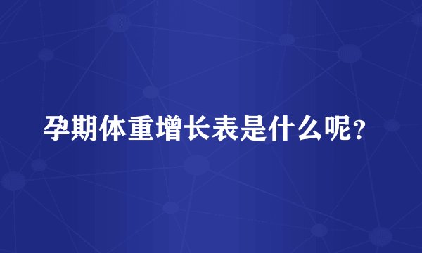 孕期体重增长表是什么呢？