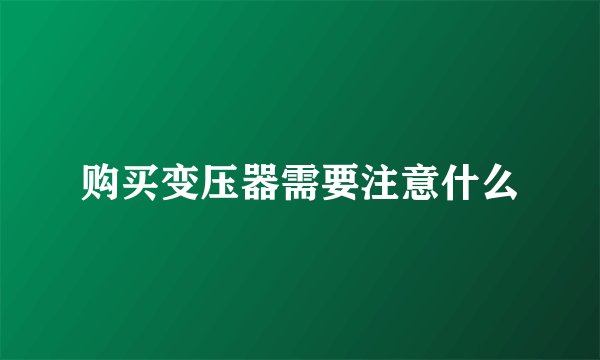 购买变压器需要注意什么
