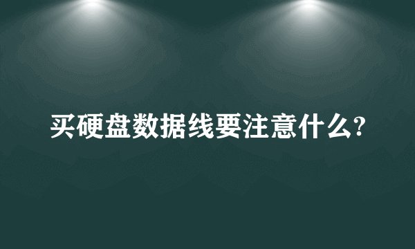 买硬盘数据线要注意什么?
