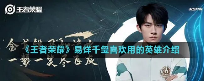 《王者荣耀》易烊千玺喜欢用的英雄介绍