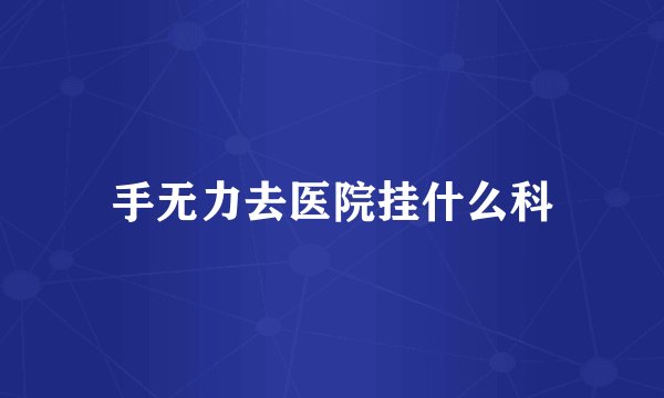 手无力去医院挂什么科