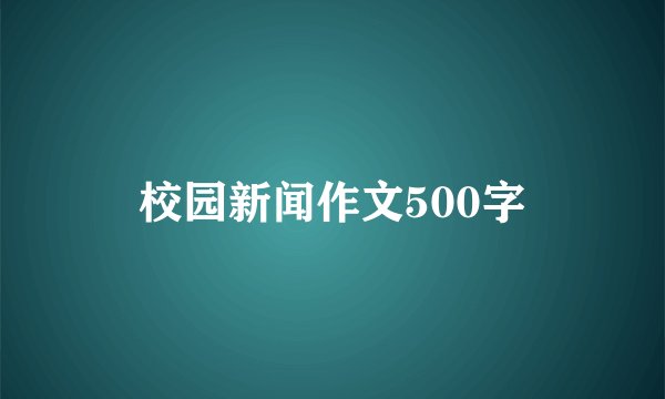 校园新闻作文500字