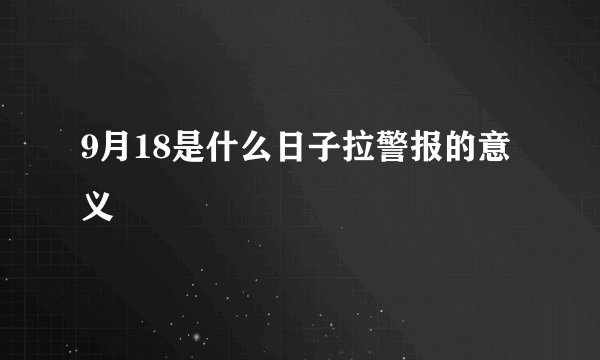 9月18是什么日子拉警报的意义