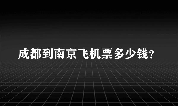 成都到南京飞机票多少钱？