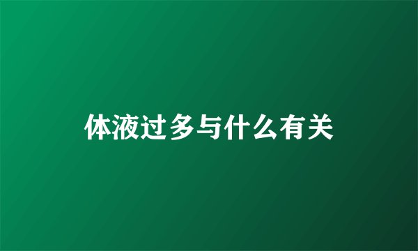 体液过多与什么有关