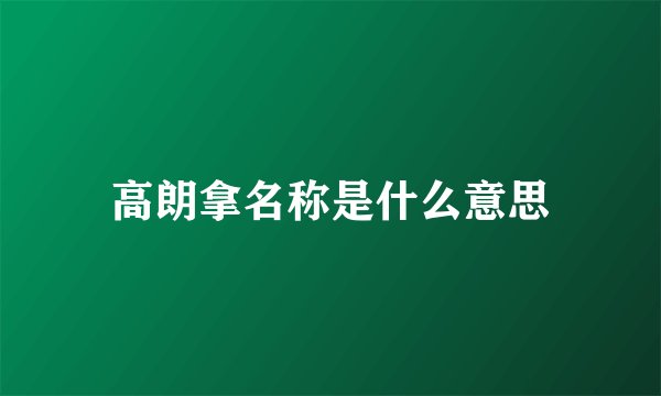 高朗拿名称是什么意思