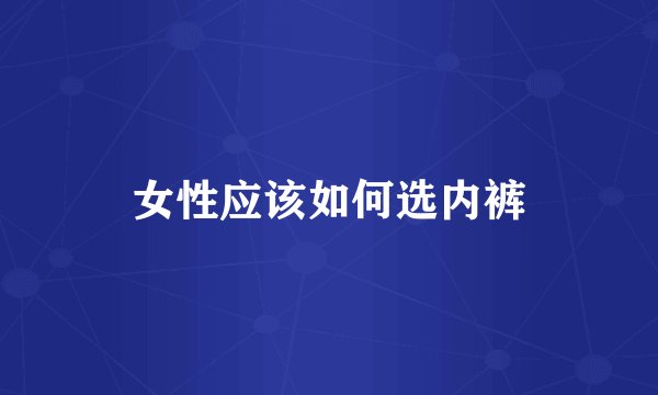 女性应该如何选内裤