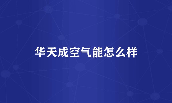华天成空气能怎么样