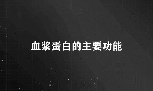 血浆蛋白的主要功能