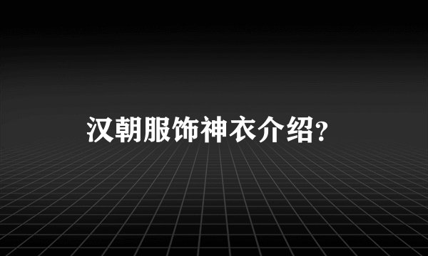 汉朝服饰神衣介绍？