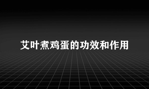 艾叶煮鸡蛋的功效和作用
