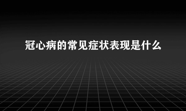 冠心病的常见症状表现是什么
