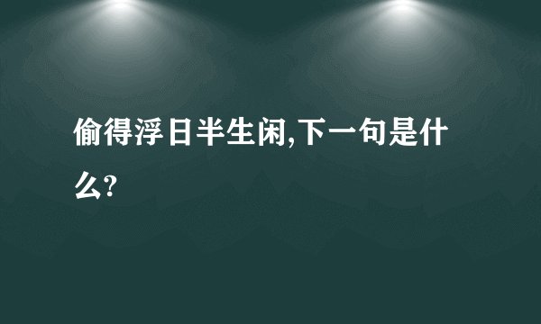 偷得浮日半生闲,下一句是什么?
