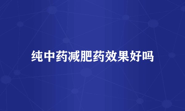 纯中药减肥药效果好吗
