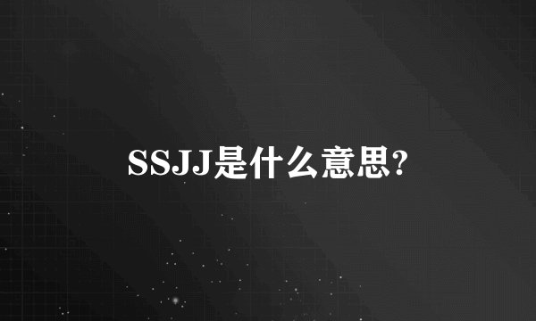 SSJJ是什么意思?