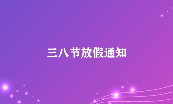三八节放假通知