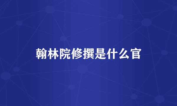 翰林院修撰是什么官