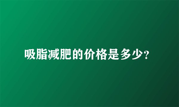 吸脂减肥的价格是多少？