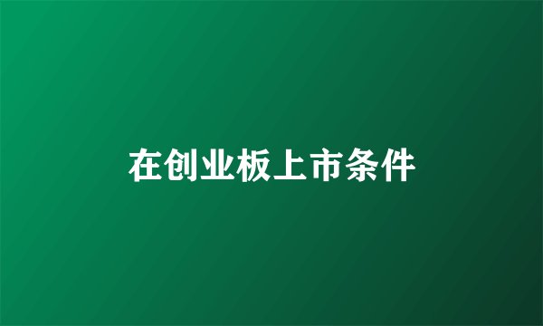 在创业板上市条件
