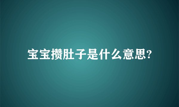 宝宝攒肚子是什么意思?