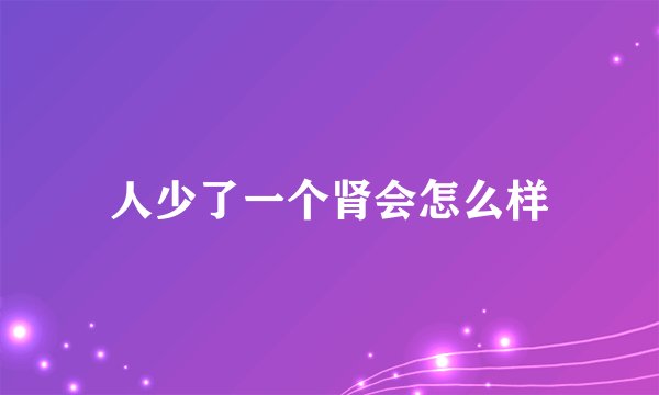 人少了一个肾会怎么样