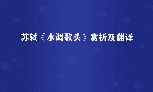 苏轼《水调歌头》赏析及翻译