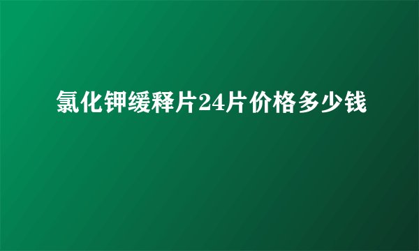 氯化钾缓释片24片价格多少钱