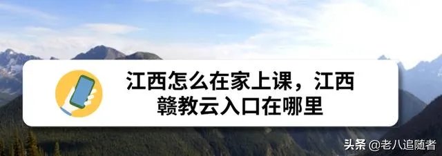 江西怎么在家上课，江西赣教云入口在哪里？