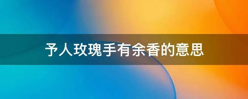 予人玫瑰手有余香的意思