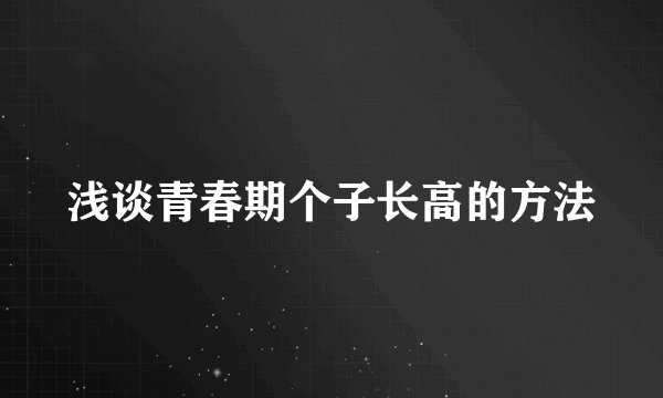 浅谈青春期个子长高的方法