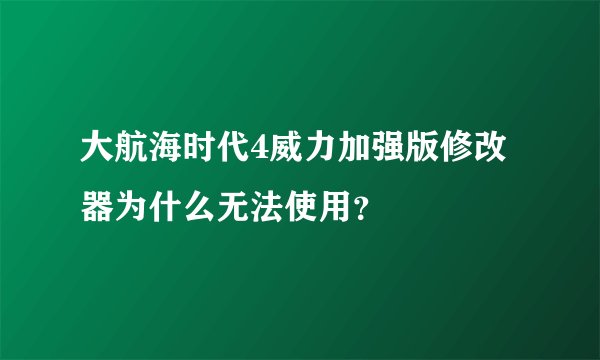 大航海时代4威力加强版修改器为什么无法使用？